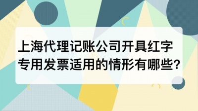 上海代理记账公司开具红字专用发票适用的具体情形有哪些?