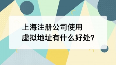 上海注册公司使用虚拟地址好处?