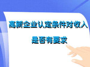 高新企业认定条件对收入是否有要求