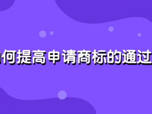 如何提高申请商标的通过率 了解这几个知识点