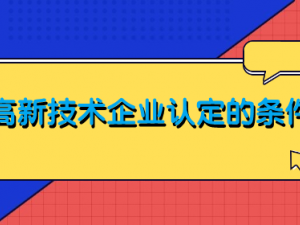 高新技术企业认定的条件是什么 主要有哪些