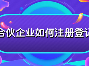 合伙企业如何注册登记 具体流程介绍