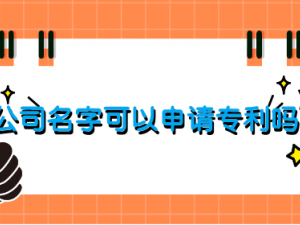 公司名字可以申请专利吗 申请多少钱
