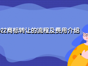 2022商标转让的流程及费用介绍