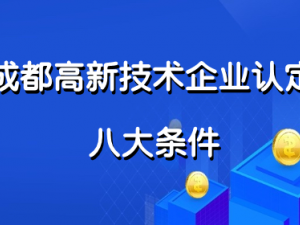 成都高新技术企业认定的八大条件